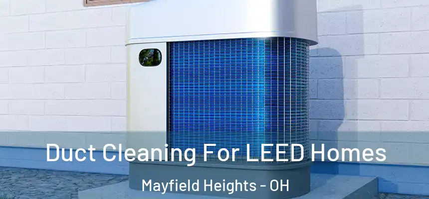 Duct Cleaning For LEED Homes Mayfield Heights - OH