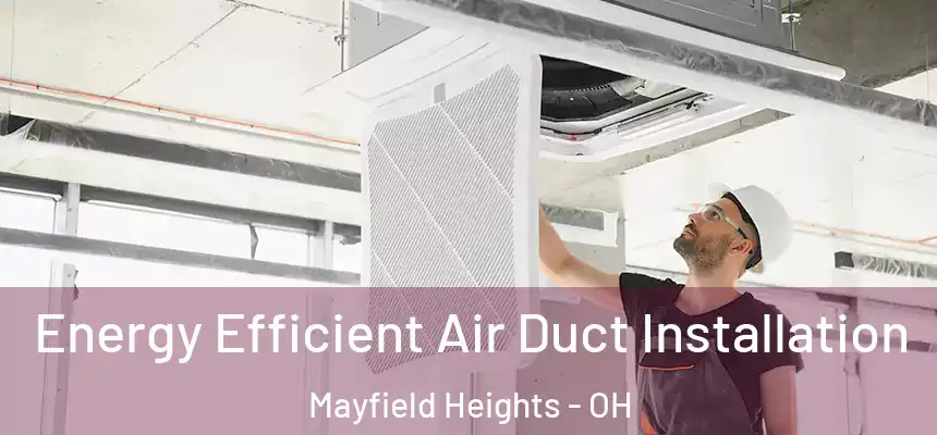  Energy Efficient Air Duct Installation Mayfield Heights - OH