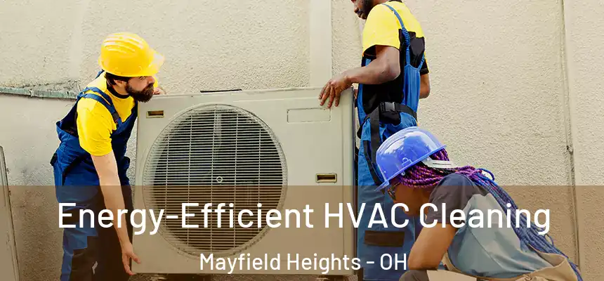  Energy-Efficient HVAC Cleaning Mayfield Heights - OH
