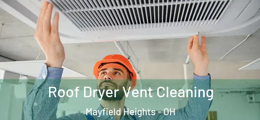Roof Dryer Vent Cleaning Mayfield Heights - OH