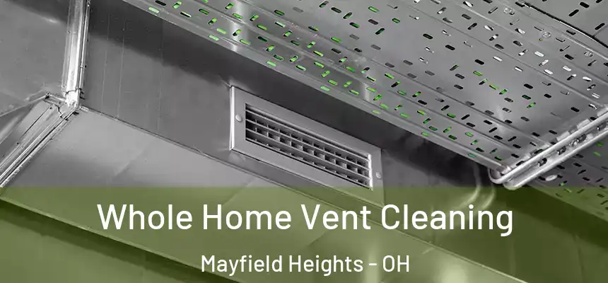 Whole Home Vent Cleaning Mayfield Heights - OH